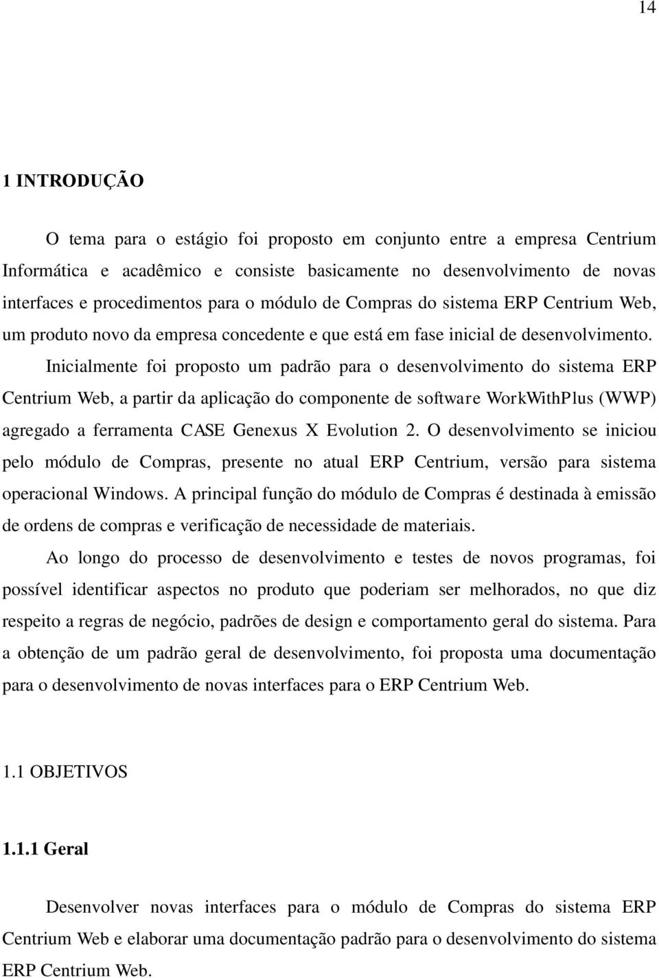 Inicialmente foi proposto um padrão para o desenvolvimento do sistema ERP Centrium Web, a partir da aplicação do componente de software WorkWithPlus (WWP) agregado a ferramenta CASE Genexus X