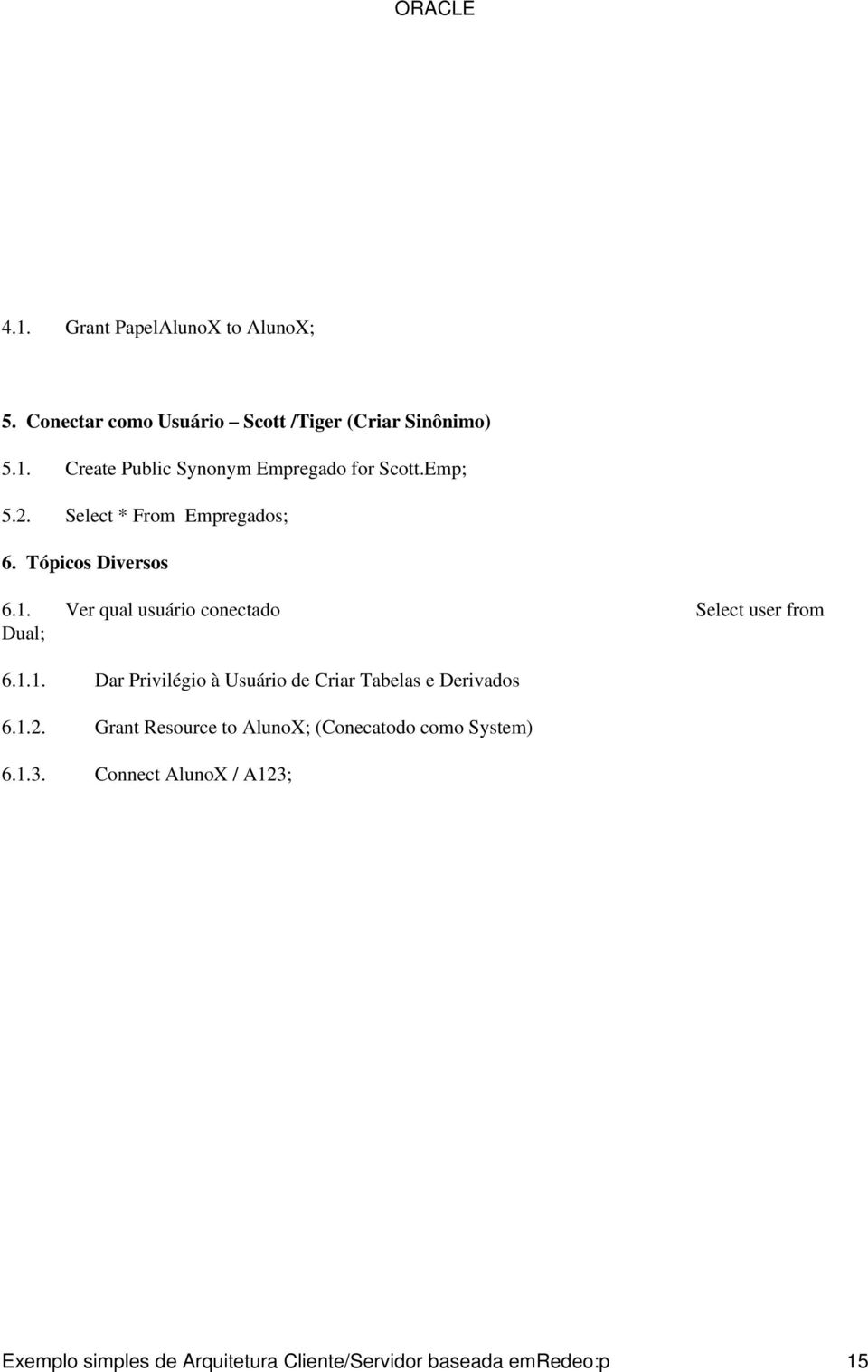 Ver qual usuário conectado Select user from Dual; 6.1.1. Dar Privilégio à Usuário de Criar Tabelas e Derivados 6.1.2.