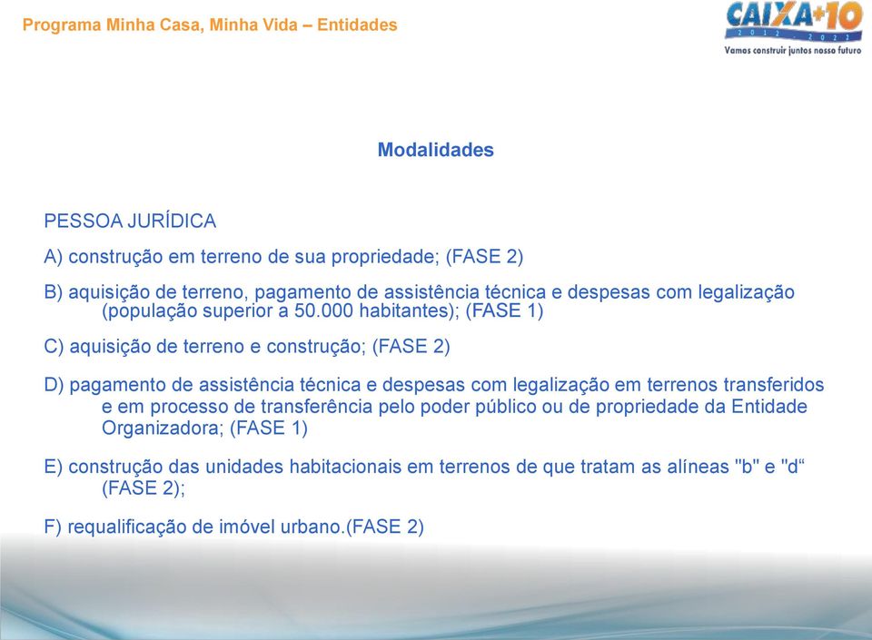 000 habitantes); (FASE 1) C) aquisição de terreno e construção; (FASE 2) D) pagamento de assistência técnica e despesas com legalização em terrenos