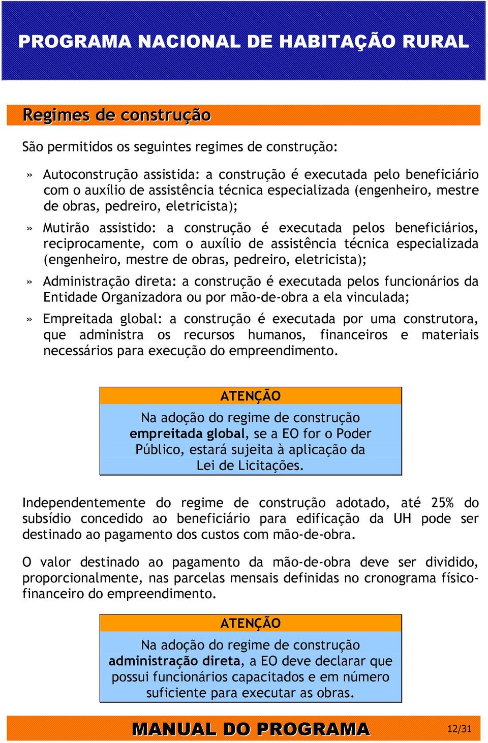 mestre de obras, pedreiro, eletricista);» Administração direta: a construção é executada pelos funcionários da Entidade Organizadora ou por mão-de-obra a ela vinculada;» Empreitada global: a