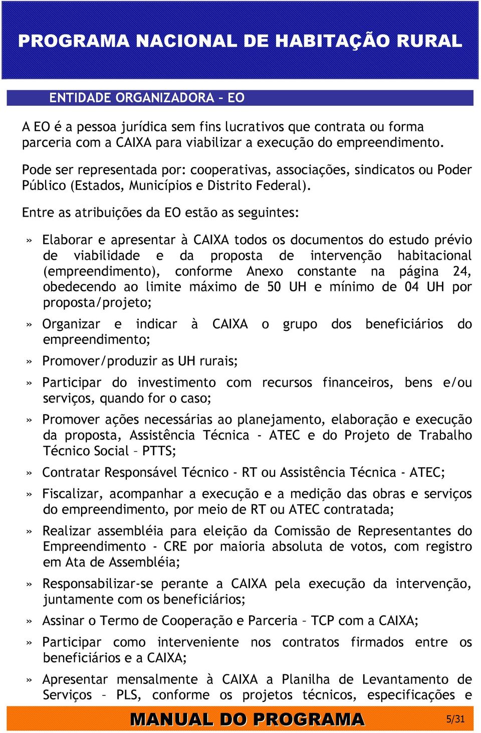 Entre as atribuições da EO estão as seguintes:» Elaborar e apresentar à CAIXA todos os documentos do estudo prévio de viabilidade e da proposta de intervenção habitacional (empreendimento), conforme