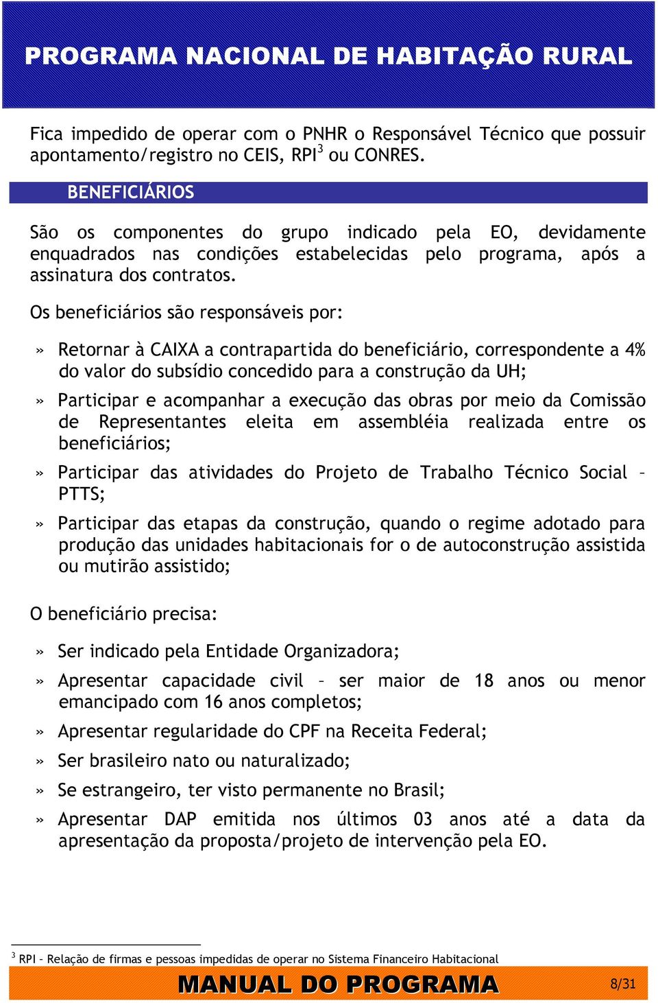 Os beneficiários são responsáveis por:» Retornar à CAIXA a contrapartida do beneficiário, correspondente a 4% do valor do subsídio concedido para a construção da UH;» Participar e acompanhar a