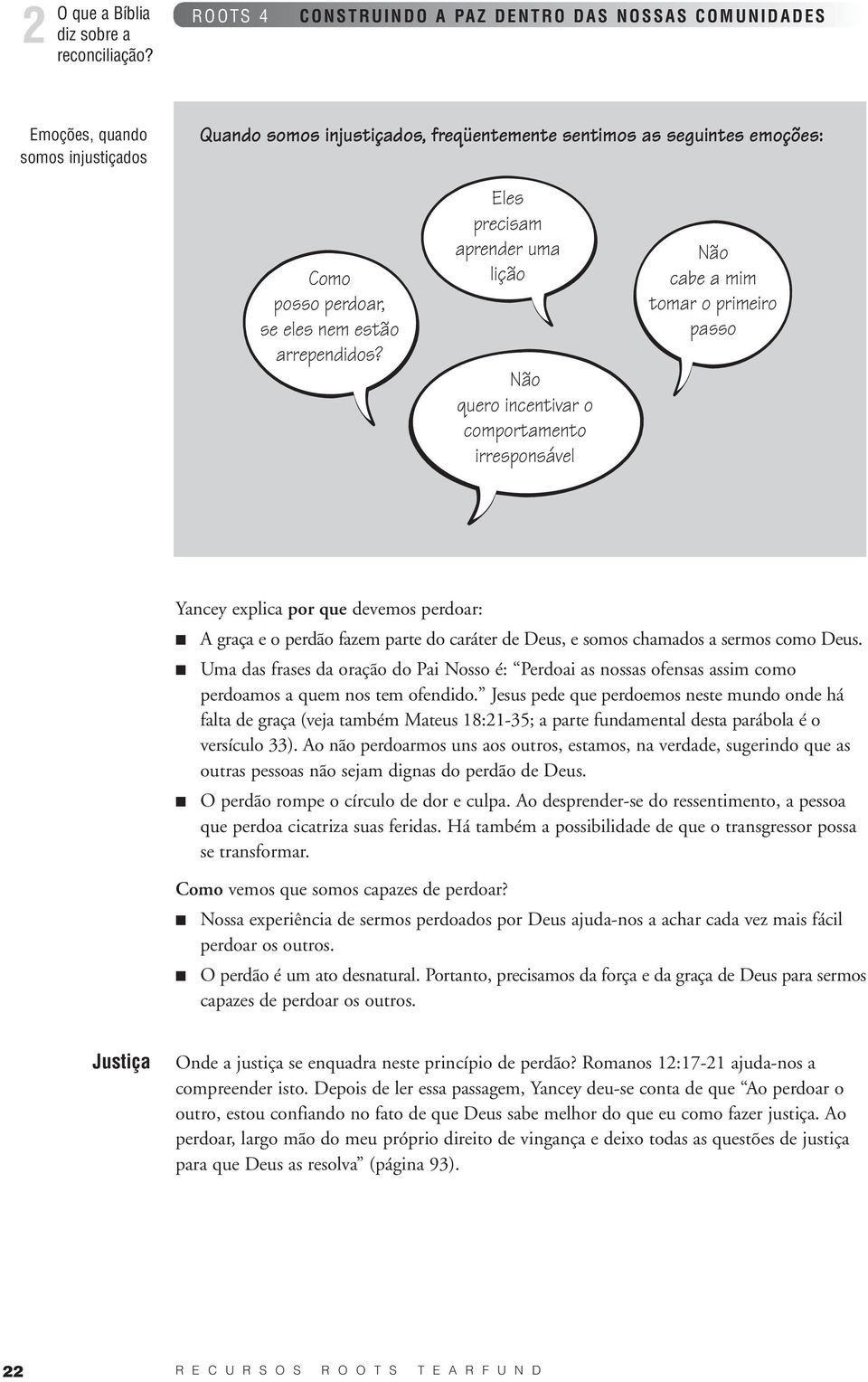 caráter de Deus, e somos chamados a sermos como Deus. Uma das frases da oração do Pai Nosso é: Perdoai as nossas ofensas assim como perdoamos a quem nos tem ofendido.