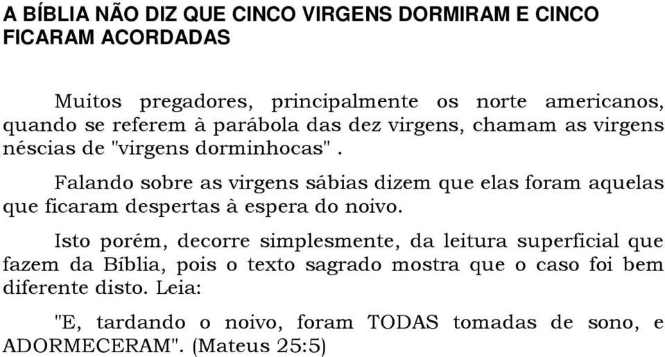 Falando sobre as virgens sábias dizem que elas foram aquelas que ficaram despertas à espera do noivo.