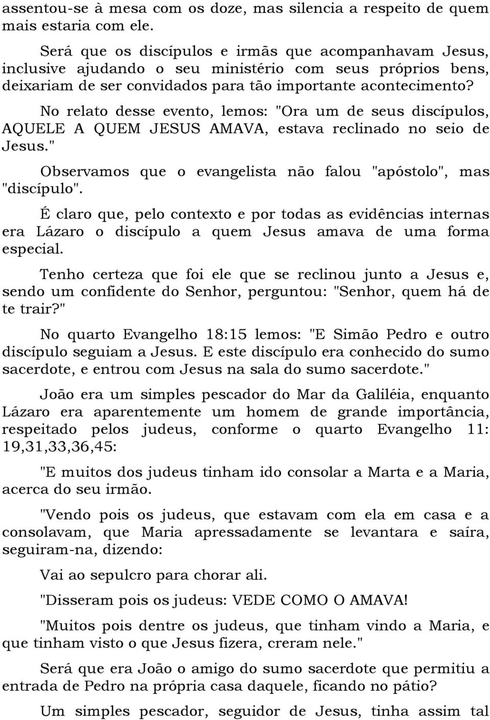 No relato desse evento, lemos: "Ora um de seus discípulos, AQUELE A QUEM JESUS AMAVA, estava reclinado no seio de Jesus." Observamos que o evangelista não falou "apóstolo", mas "discípulo".