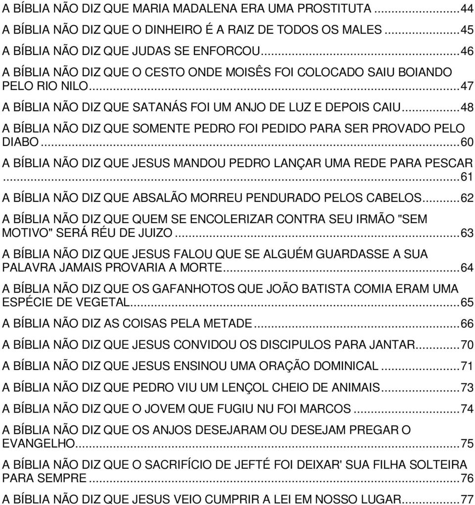 .. 48 A BÍBLIA NÃO DIZ QUE SOMENTE PEDRO FOI PEDIDO PARA SER PROVADO PELO DIABO... 60 A BÍBLIA NÃO DIZ QUE JESUS MANDOU PEDRO LANÇAR UMA REDE PARA PESCAR.