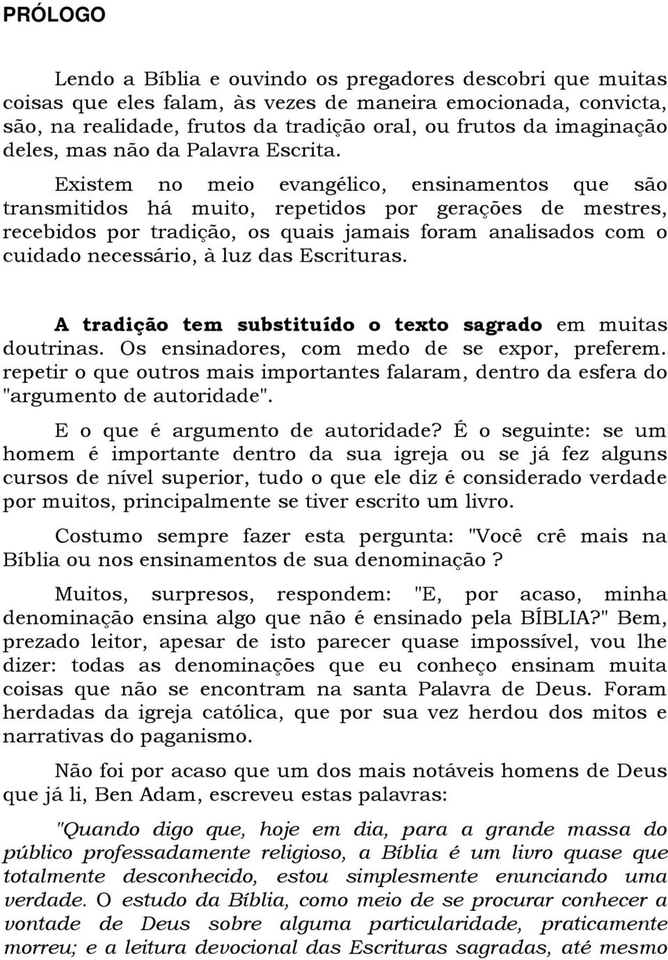 Existem no meio evangélico, ensinamentos que são transmitidos há muito, repetidos por gerações de mestres, recebidos por tradição, os quais jamais foram analisados com o cuidado necessário, à luz das