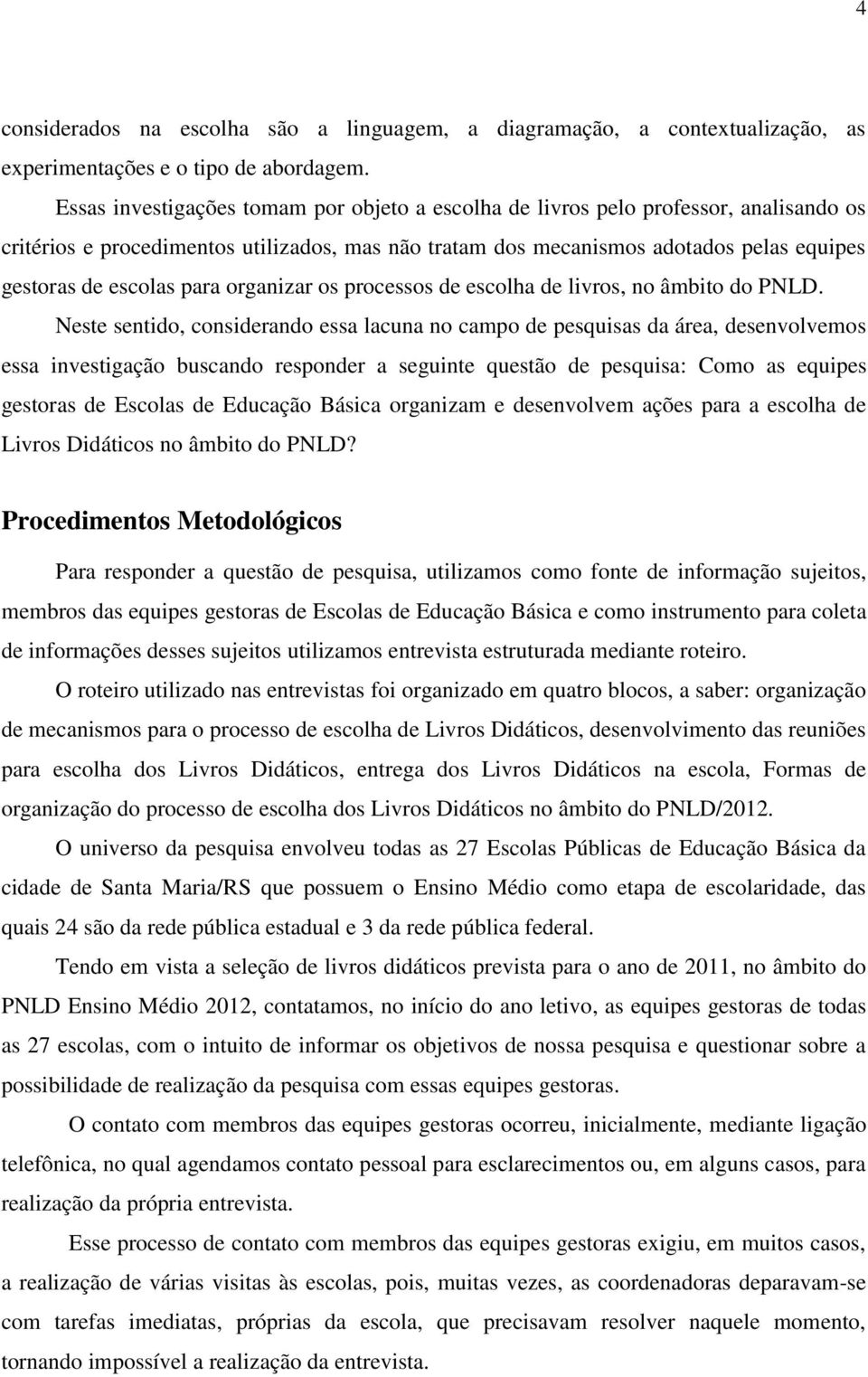 para organizar os processos de escolha de livros, no âmbito do PNLD.