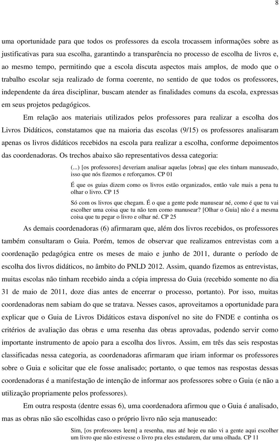 buscam atender as finalidades comuns da escola, expressas em seus projetos pedagógicos.