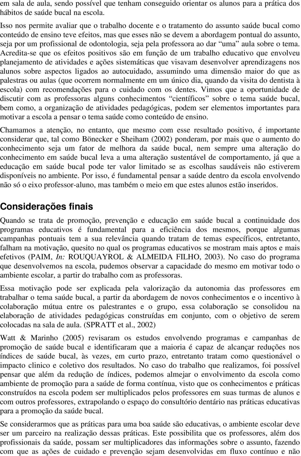 profissional de odontologia, seja pela professora ao dar uma aula sobre o tema.