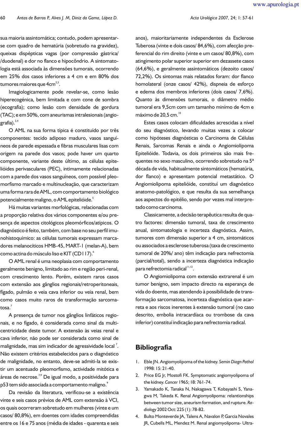 A sintomatologia está associada às dimensões tumorais, ocorrendo em 25% dos casos inferiores a4cmeem80% dos 2,3 tumores maiores que 4cm.