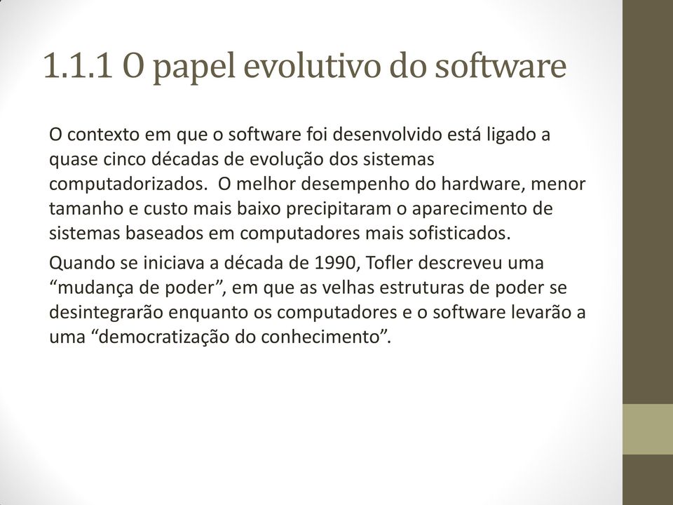 O melhor desempenho do hardware, menor tamanho e custo mais baixo precipitaram o aparecimento de sistemas baseados em computadores