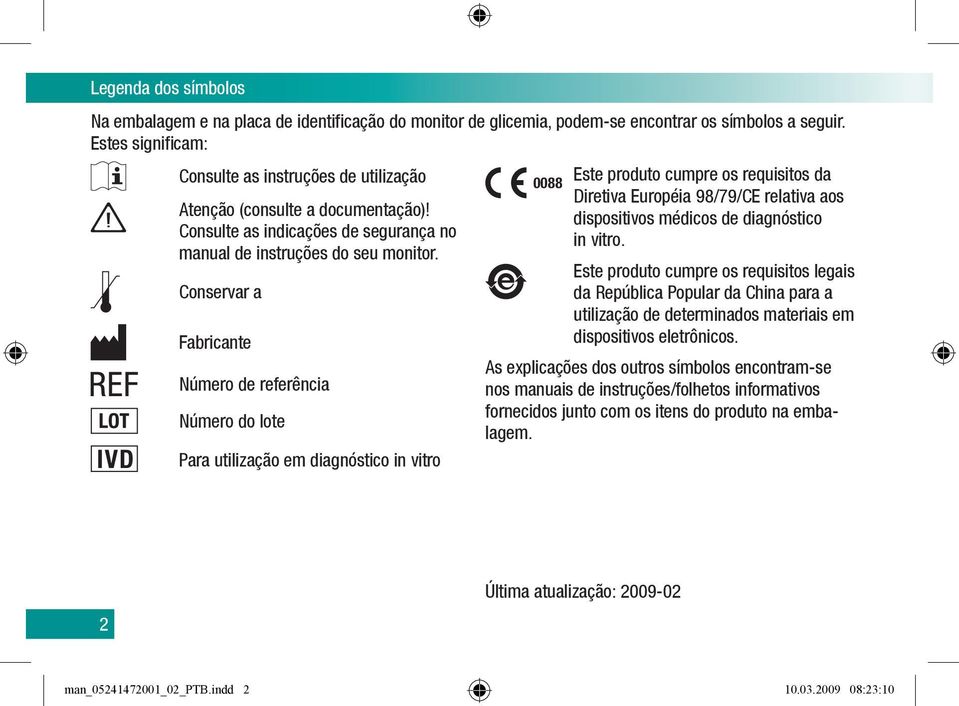 Conservar a Fabricante Número de referência Número do lote Para utilização em diagnóstico in vitro 0088 Este produto cumpre os requisitos da Diretiva Européia 98/79/CE relativa aos dispositivos