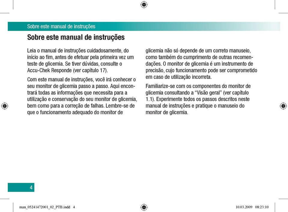 Aqui encontrará todas as informações que necessita para a utilização e conservação do seu monitor de glicemia, bem como para a correção de falhas.