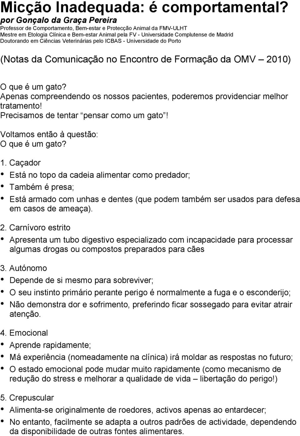 em Ciências Veterinárias pelo ICBAS - Universidade do Porto (Notas da Comunicação no Encontro de Formação da OMV 2010) O que é um gato?