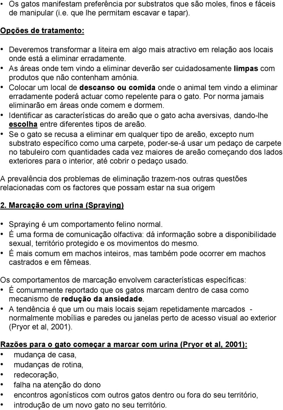 As áreas onde tem vindo a eliminar deverão ser cuidadosamente limpas com produtos que não contenham amónia.