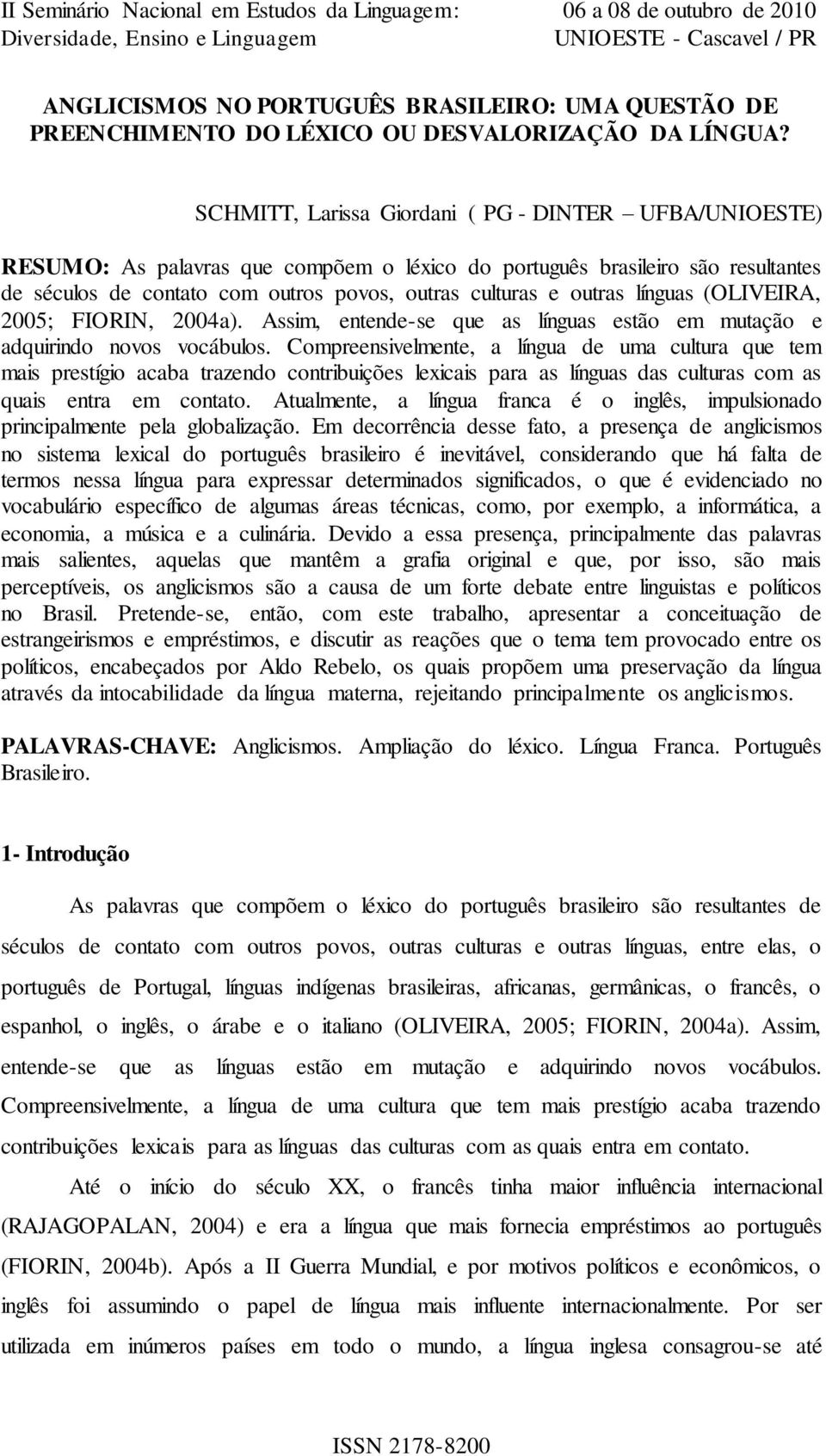 outras línguas (OLIVEIRA, 2005; FIORIN, 2004a). Assim, entende-se que as línguas estão em mutação e adquirindo novos vocábulos.