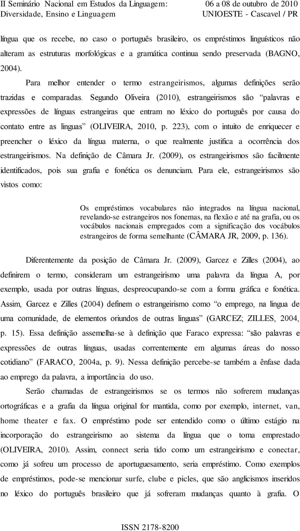 Segundo Oliveira (2010), estrangeirismos são palavras e expressões de línguas estrangeiras que entram no léxico do português por causa do contato entre as línguas (OLIVEIRA, 2010, p.
