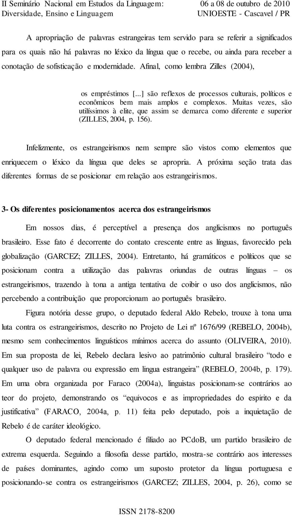 Muitas vezes, são utilíssimos à elite, que assim se demarca como diferente e superior (ZILLES, 2004, p. 156).