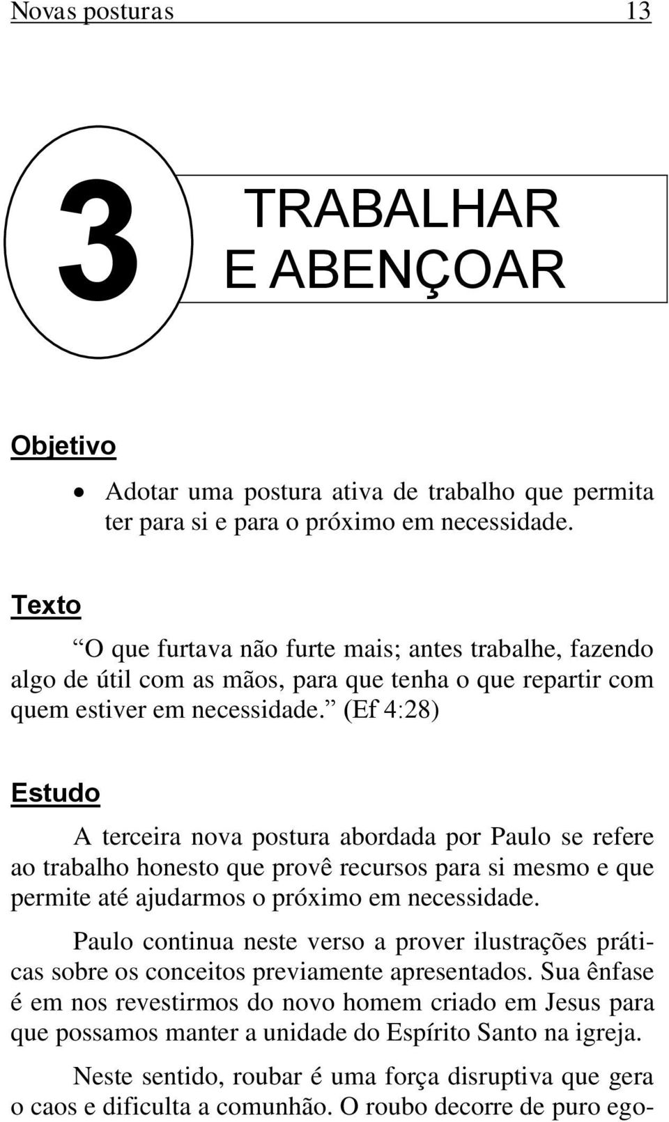 (Ef 4:28) Estudo A terceira nova postura abordada por Paulo se refere ao trabalho honesto que provê recursos para si mesmo e que permite até ajudarmos o próximo em necessidade.