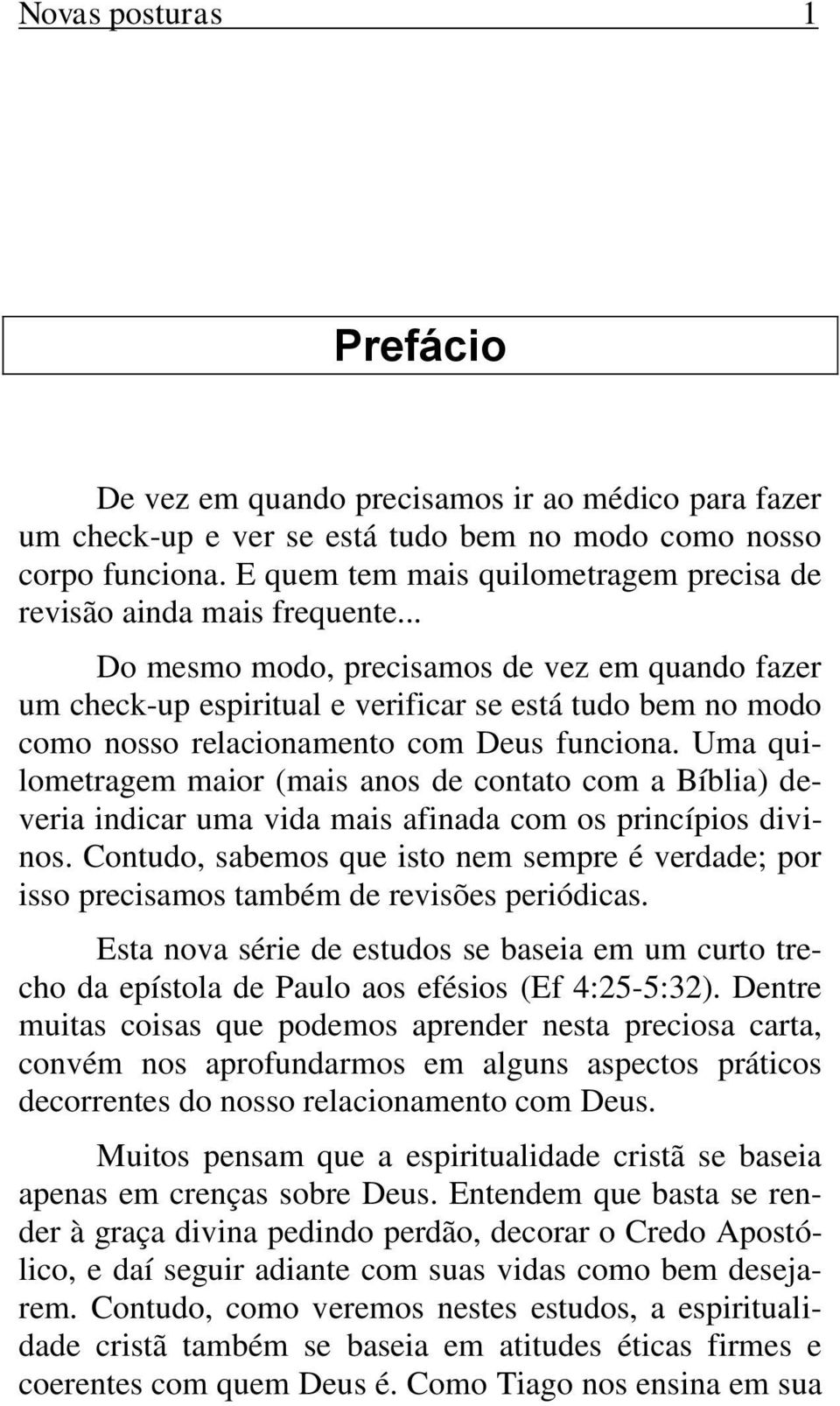 .. Do mesmo modo, precisamos de vez em quando fazer um check-up espiritual e verificar se está tudo bem no modo como nosso relacionamento com Deus funciona.