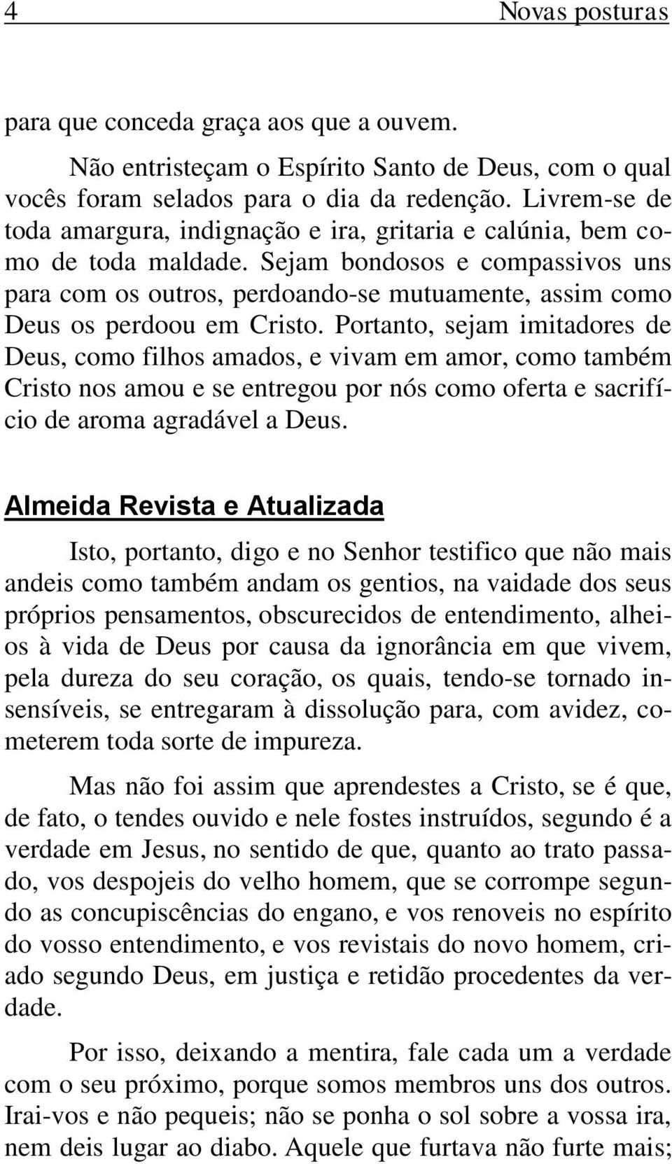 Sejam bondosos e compassivos uns para com os outros, perdoando-se mutuamente, assim como Deus os perdoou em Cristo.