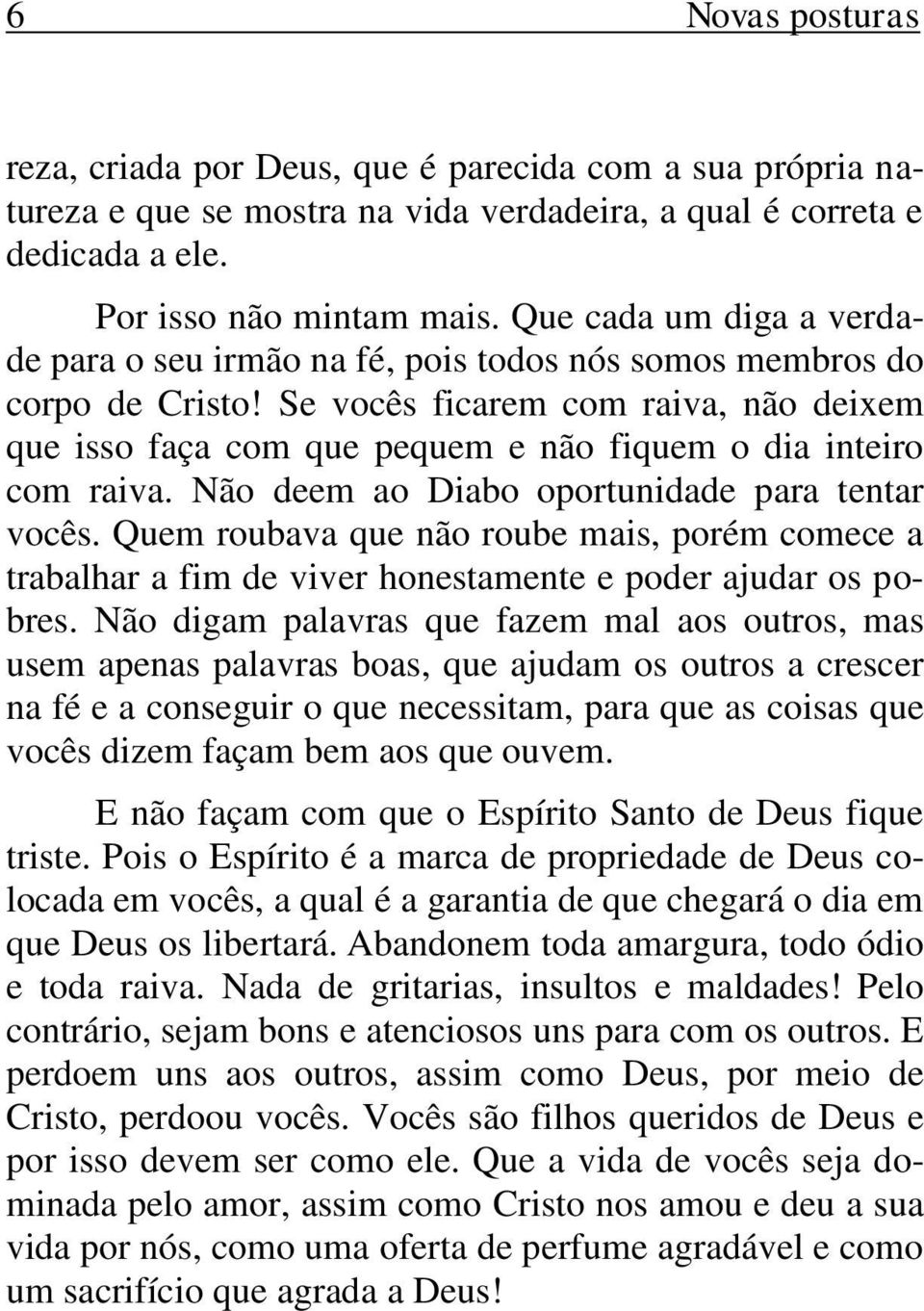 Se vocês ficarem com raiva, não deixem que isso faça com que pequem e não fiquem o dia inteiro com raiva. Não deem ao Diabo oportunidade para tentar vocês.