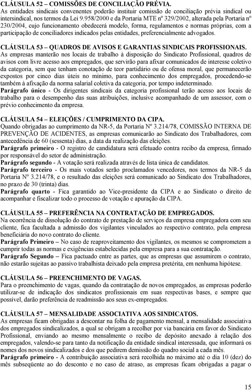 pelas entidades, preferencialmente advogados. CLÁUSULA 53 QUADROS DE AVISOS E GARANTIAS SINDICAIS PROFISSIONAIS.