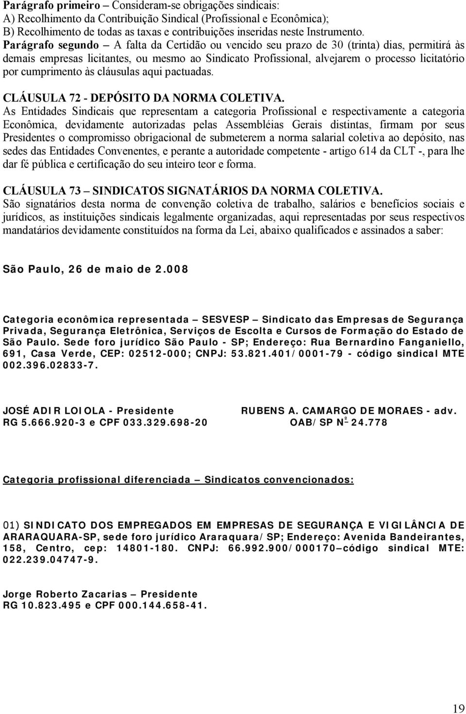 Parágrafo segundo A falta da Certidão ou vencido seu prazo de 30 (trinta) dias, permitirá às demais empresas licitantes, ou mesmo ao Sindicato Profissional, alvejarem o processo licitatório por