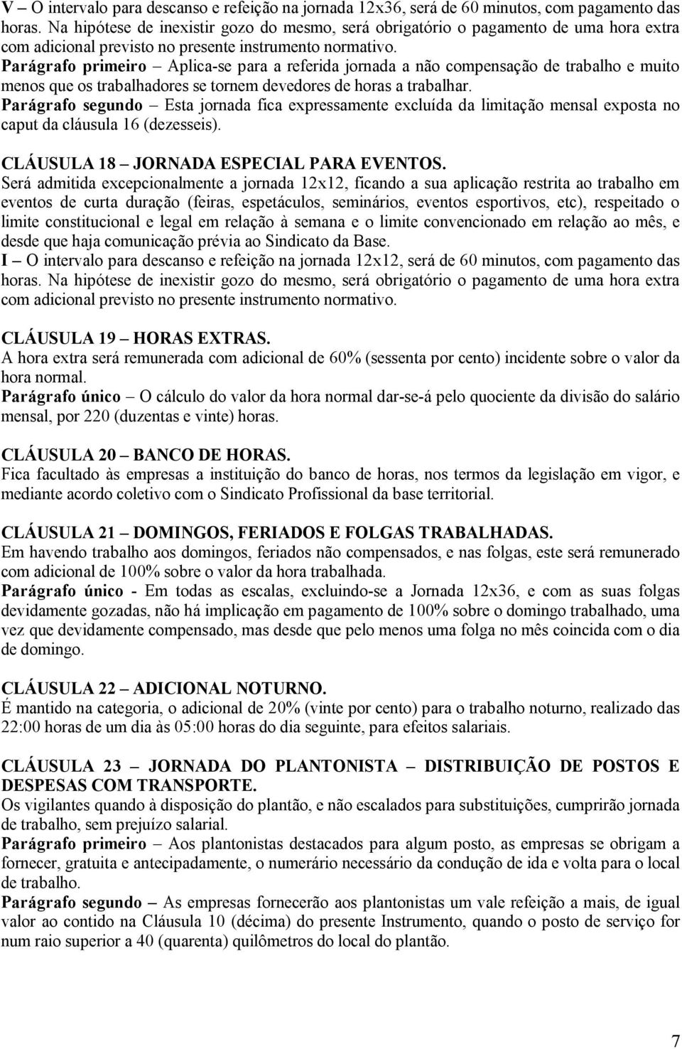 Parágrafo primeiro Aplica-se para a referida jornada a não compensação de trabalho e muito menos que os trabalhadores se tornem devedores de horas a trabalhar.