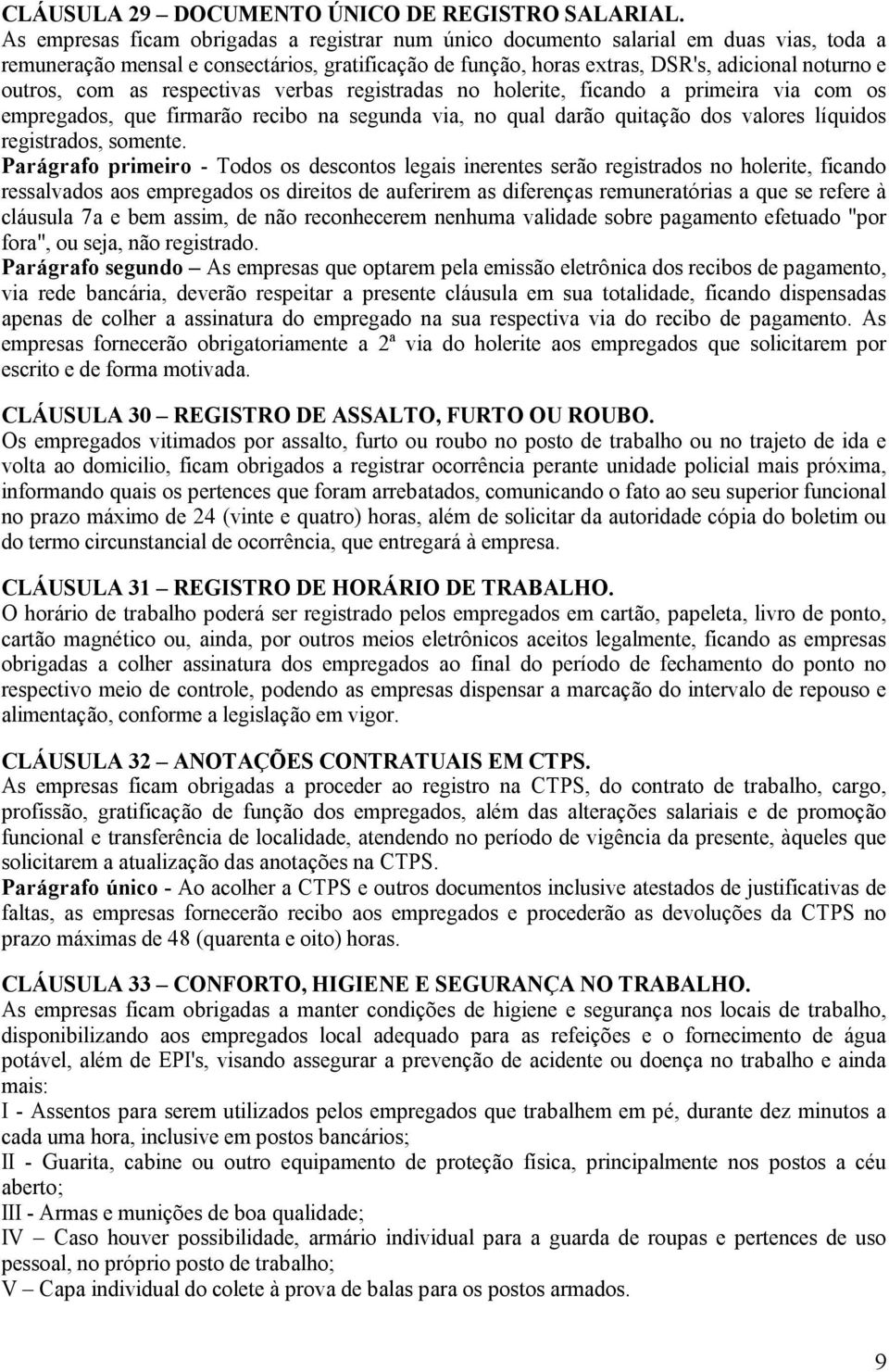 com as respectivas verbas registradas no holerite, ficando a primeira via com os empregados, que firmarão recibo na segunda via, no qual darão quitação dos valores líquidos registrados, somente.