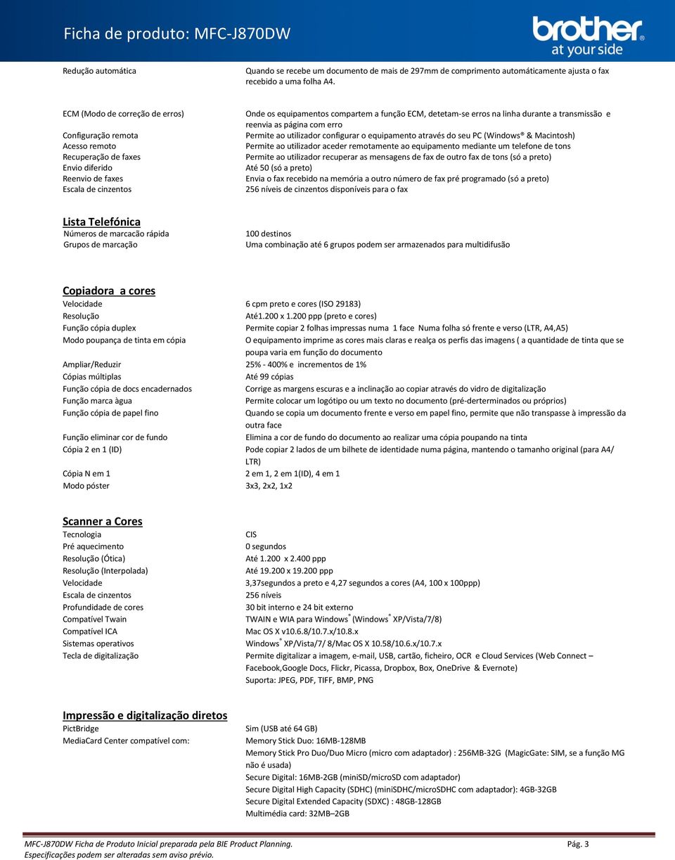 erros na linha durante a transmissão e reenvia as página com erro Permite ao utilizador configurar o equipamento através do seu PC (Windows & Macintosh) Permite ao utilizador aceder remotamente ao