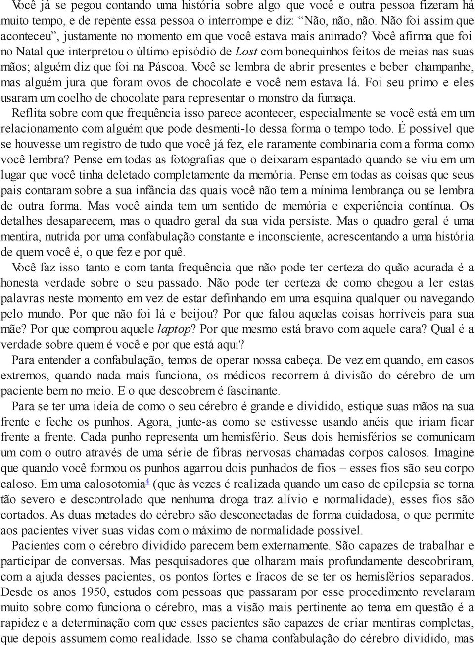 Você afirma que foi no Natal que interpretou o último episódio de Lost com bonequinhos feitos de meias nas suas mãos; alguém diz que foi na Páscoa.