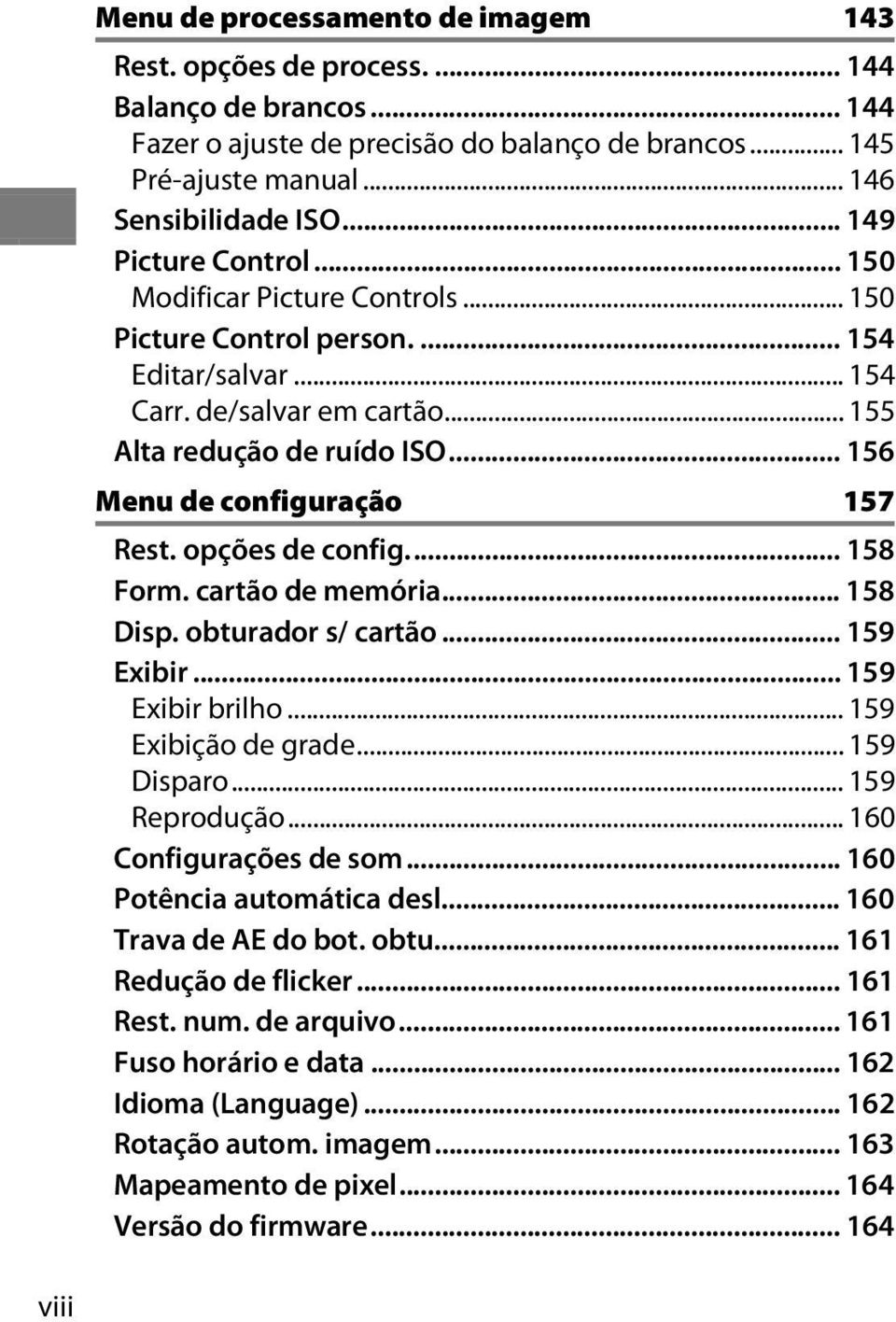 .. 156 Menu de configuração 157 Rest. opções de config... 158 Form. cartão de memória... 158 Disp. obturador s/ cartão... 159 Exibir... 159 Exibir brilho... 159 Exibição de grade... 159 Disparo.