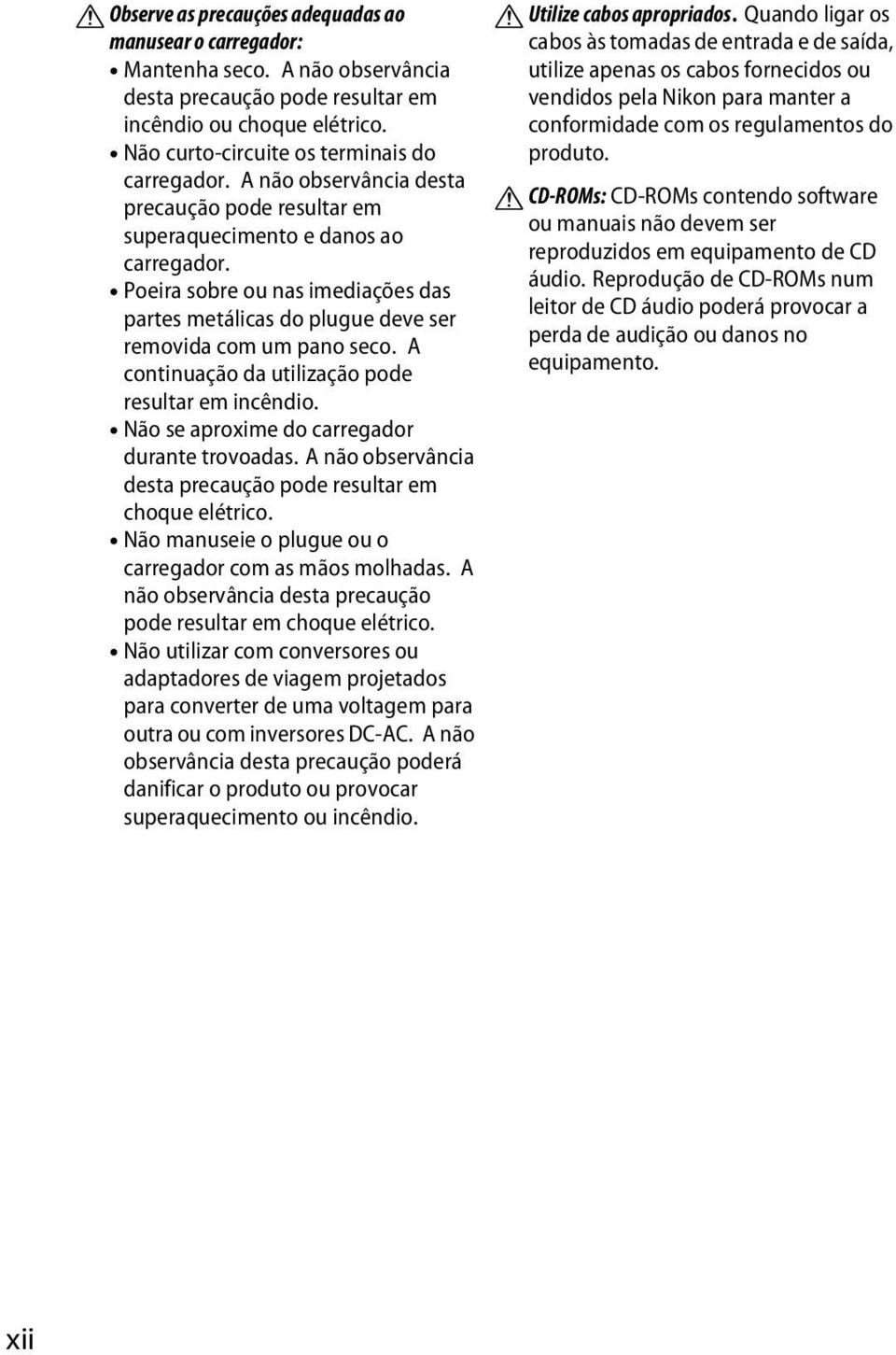 Poeira sobre ou nas imediações das partes metálicas do plugue deve ser removida com um pano seco. A continuação da utilização pode resultar em incêndio.