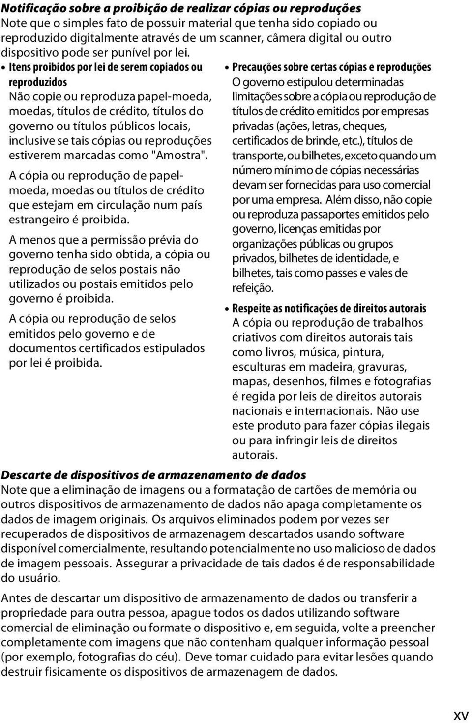 Itens proibidos por lei de serem copiados ou reproduzidos Não copie ou reproduza papel-moeda, moedas, títulos de crédito, títulos do governo ou títulos públicos locais, inclusive se tais cópias ou