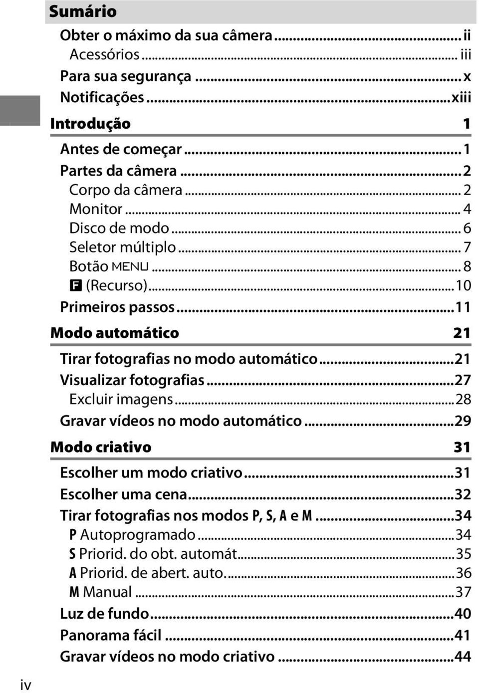 ..21 Visualizar fotografias...27 Excluir imagens...28 Gravar vídeos no modo automático...29 Modo criativo 31 Escolher um modo criativo...31 Escolher uma cena.