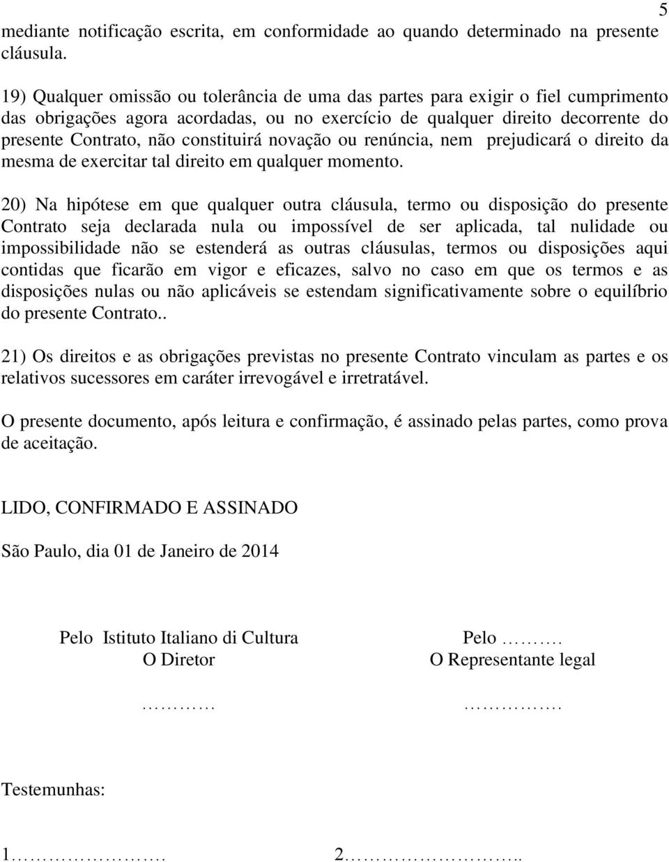 constituirá novação ou renúncia, nem prejudicará o direito da mesma de exercitar tal direito em qualquer momento.