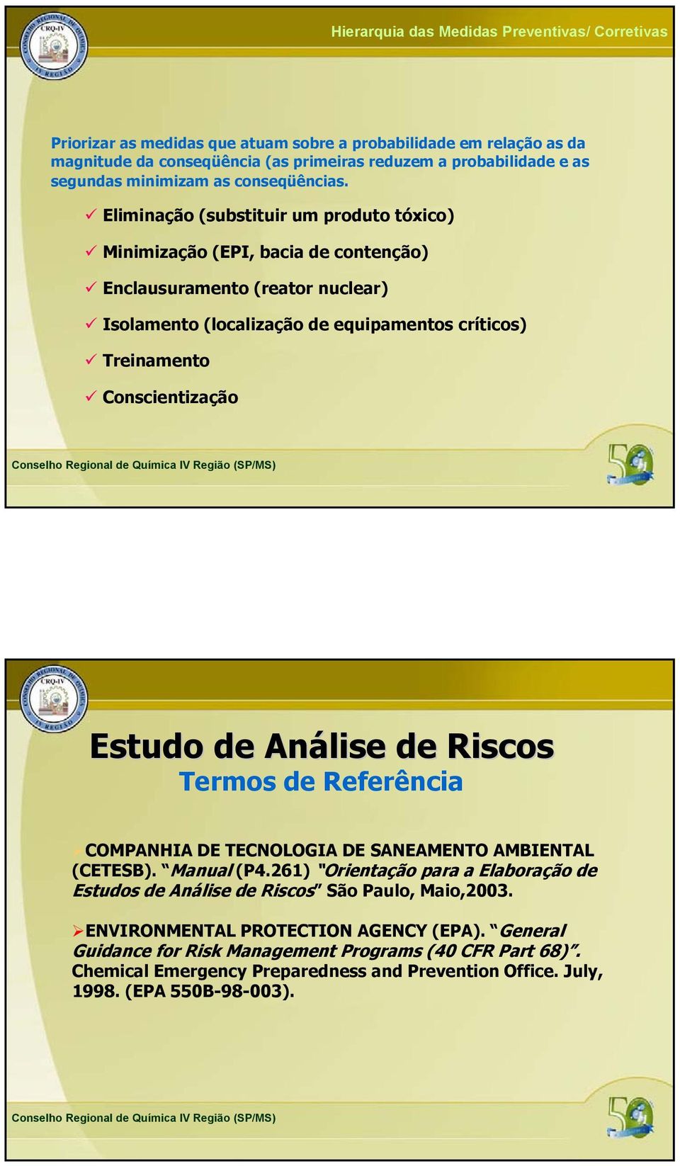 Eliminação (substituir um produto tóxico) Minimização (EPI, bacia de contenção) Enclausuramento (reator nuclear) Isolamento (localização de equipamentos críticos) Treinamento Conscientização Estudo