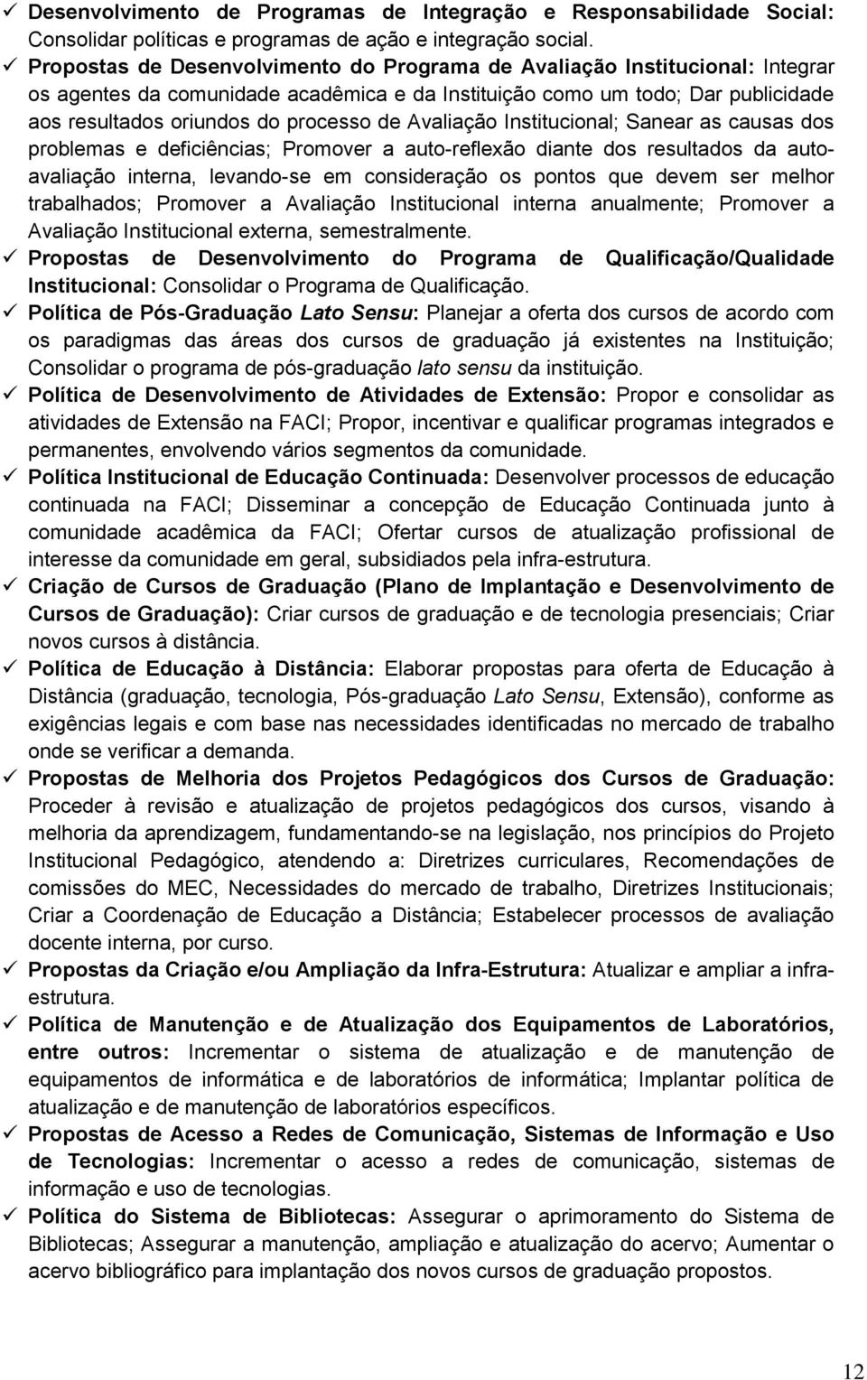 Avaliação Institucional; Sanear as causas dos problemas e deficiências; Promover a auto-reflexão diante dos resultados da autoavaliação interna, levando-se em consideração os pontos que devem ser