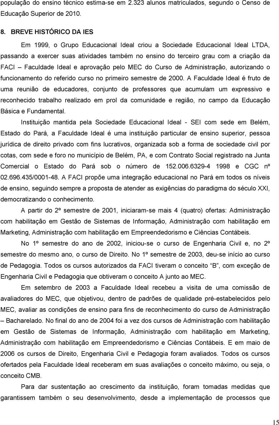 Faculdade Ideal e aprovação pelo MEC do Curso de Administração, autorizando o funcionamento do referido curso no primeiro semestre de 2000.