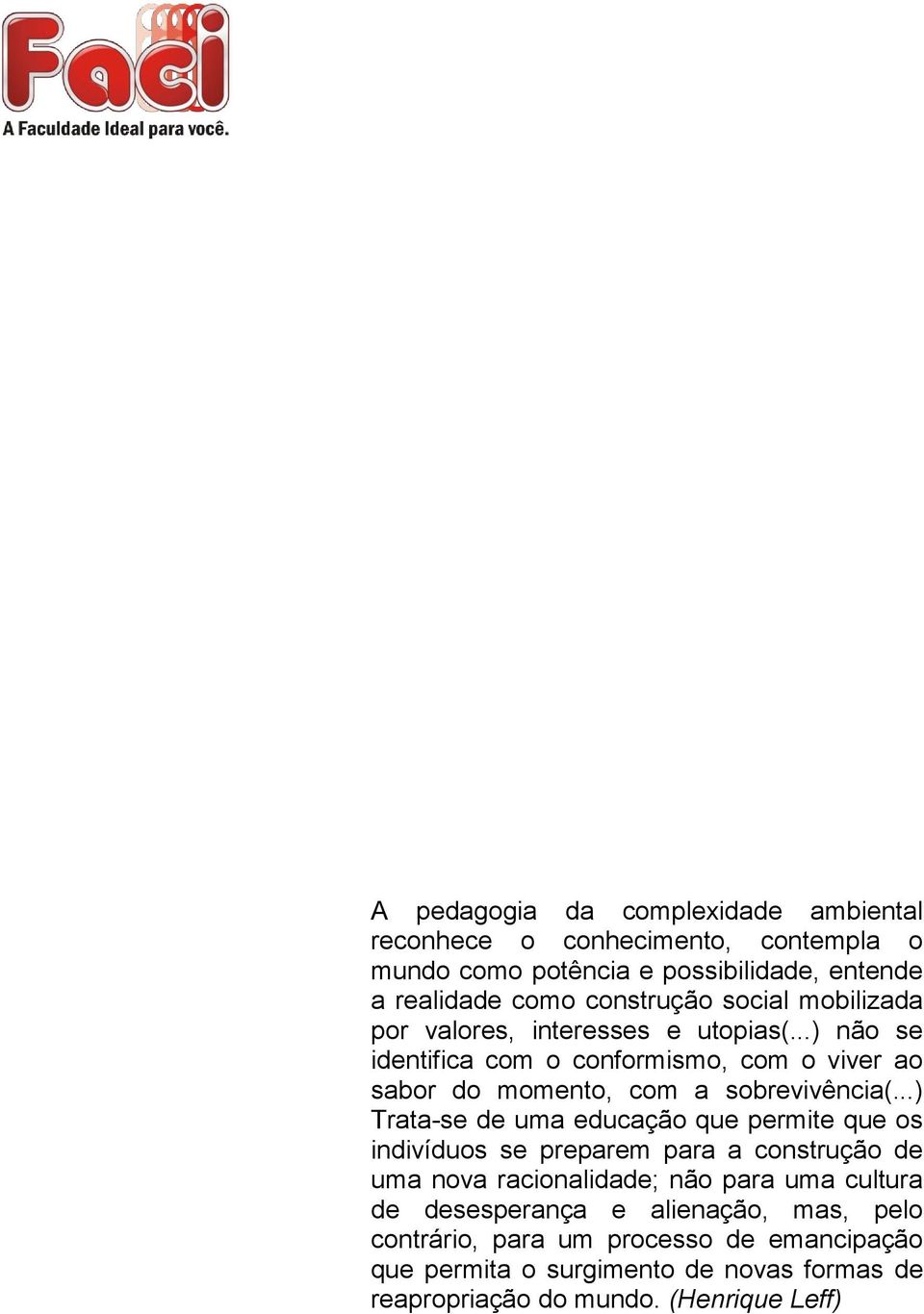 ..) Trata-se de uma educação que permite que os indivíduos se preparem para a construção de uma nova racionalidade; não para uma cultura de