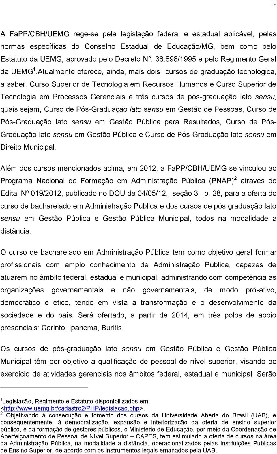 Atualmente oferece, ainda, mais dois cursos de graduação tecnológica, a saber, Curso Superior de Tecnologia em Recursos Humanos e Curso Superior de Tecnologia em Processos Gerenciais e três cursos de