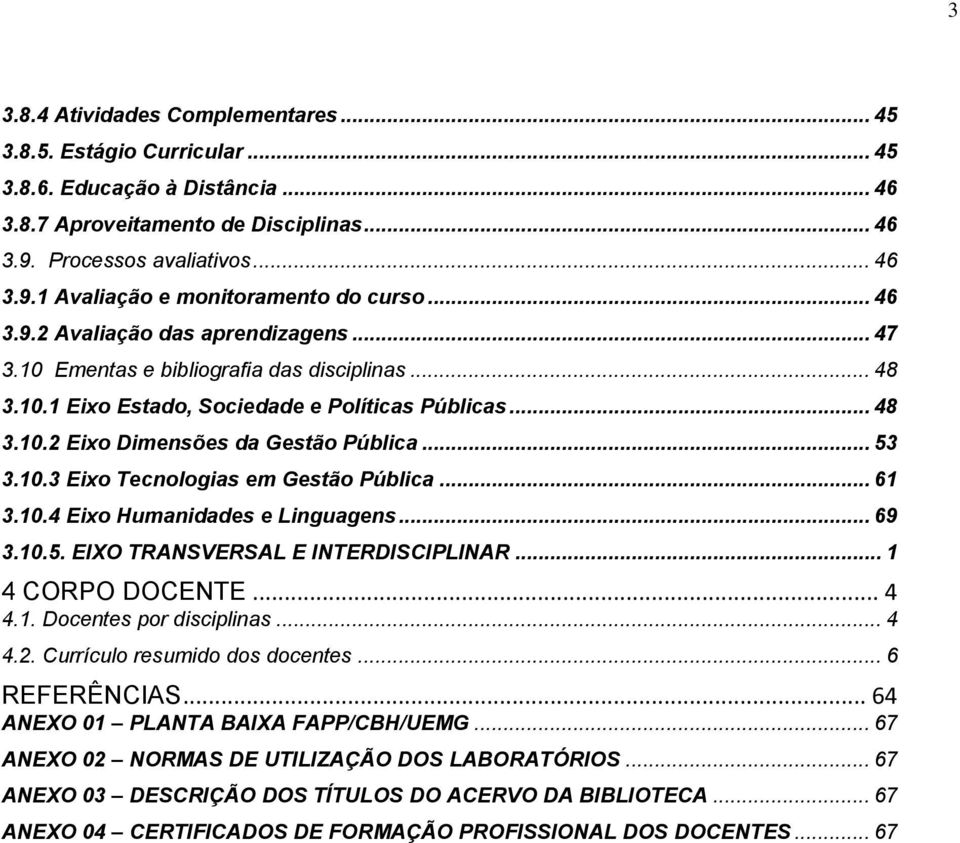 10.3 Eixo Tecnologias em Gestão Pública... 61 3.10.4 Eixo Humanidades e Linguagens... 69 3.10.5. EIXO TRANSVERSAL E INTERDISCIPLINAR... 1 4 CORPO DOCENTE... 4 4.1. Docentes por disciplinas... 4 4.2.