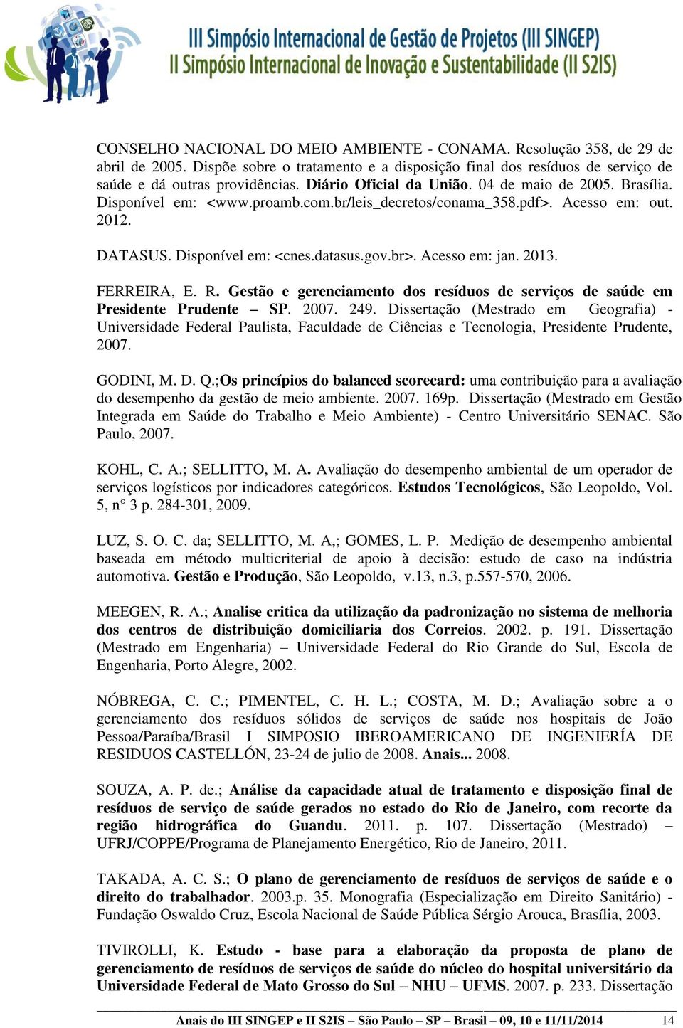 Acesso em: jan. 2013. FERREIRA, E. R. Gestão e gerenciamento dos resíduos de serviços de saúde em Presidente Prudente SP. 2007. 249.