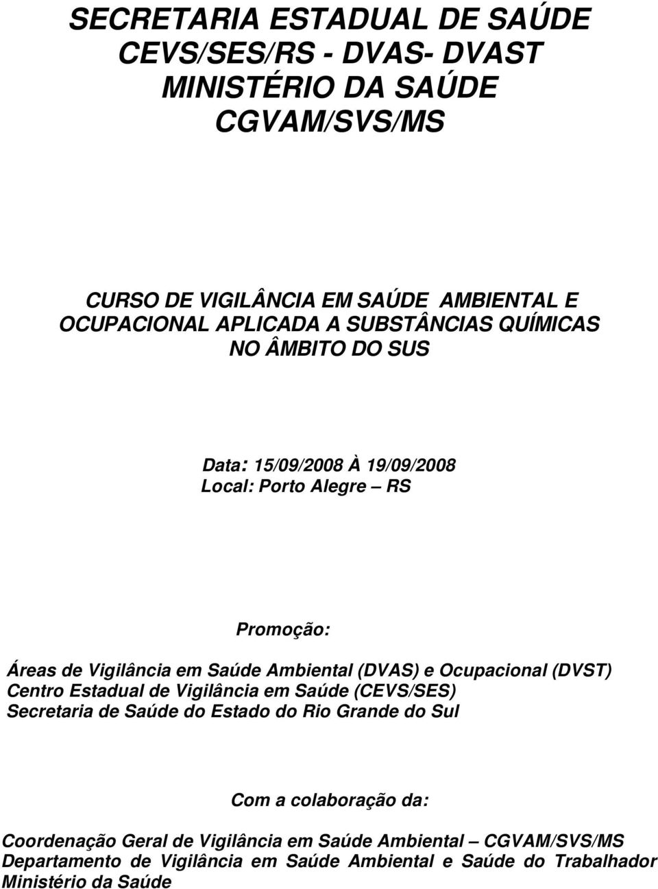 Ambiental (DVAS) e Ocupacional (DVST) Centro Estadual de Vigilância em Saúde (CEVS/SES) Secretaria de Saúde do Estado do Rio Grande do Sul Com a