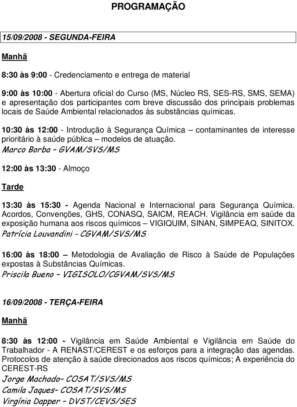 10:30 às 12:00 - Introdução à Segurança Química contaminantes de interesse prioritário à saúde pública modelos de atuação.