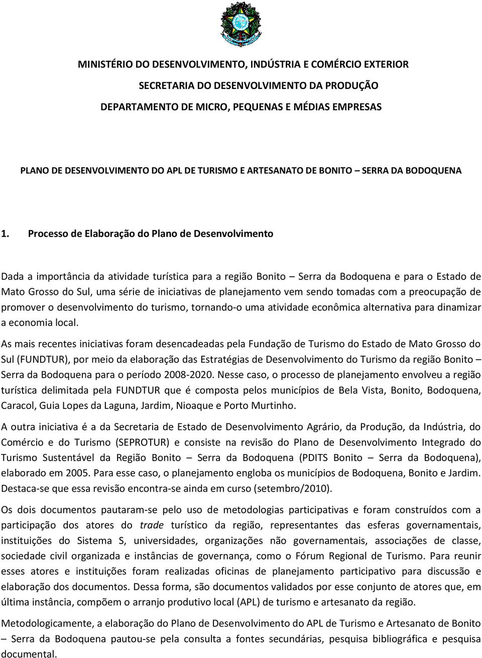 Processo de Elaboração do Plano de Desenvolvimento Dada a importância da atividade turística para a região Bonito Serra da Bodoquena e para o Estado de Mato Grosso do Sul, uma série de iniciativas de