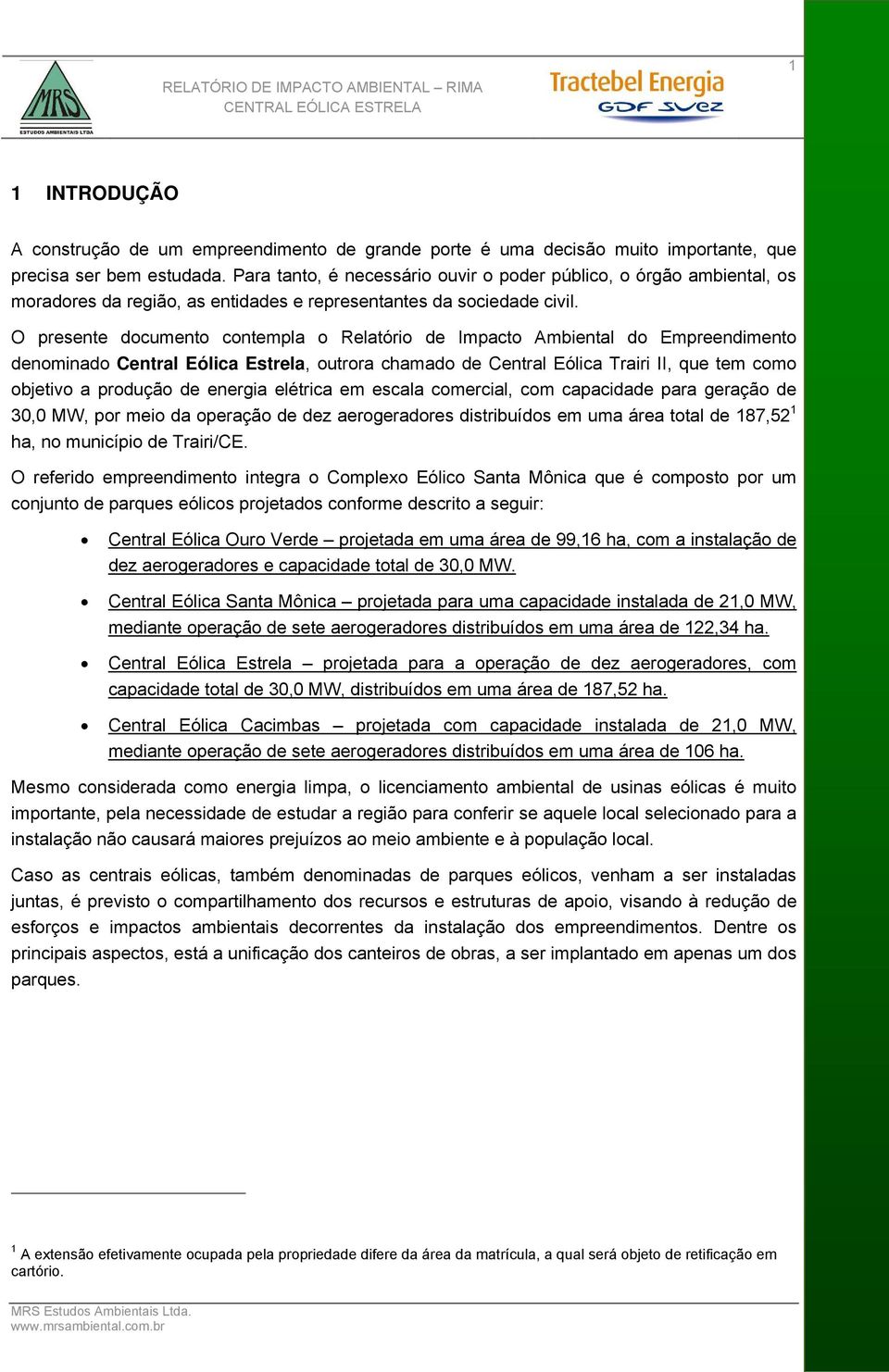 O presente documento contempla o Relatório de Impacto Ambiental do Empreendimento denominado Central Eólica Estrela, outrora chamado de Central Eólica Trairi II, que tem como objetivo a produção de