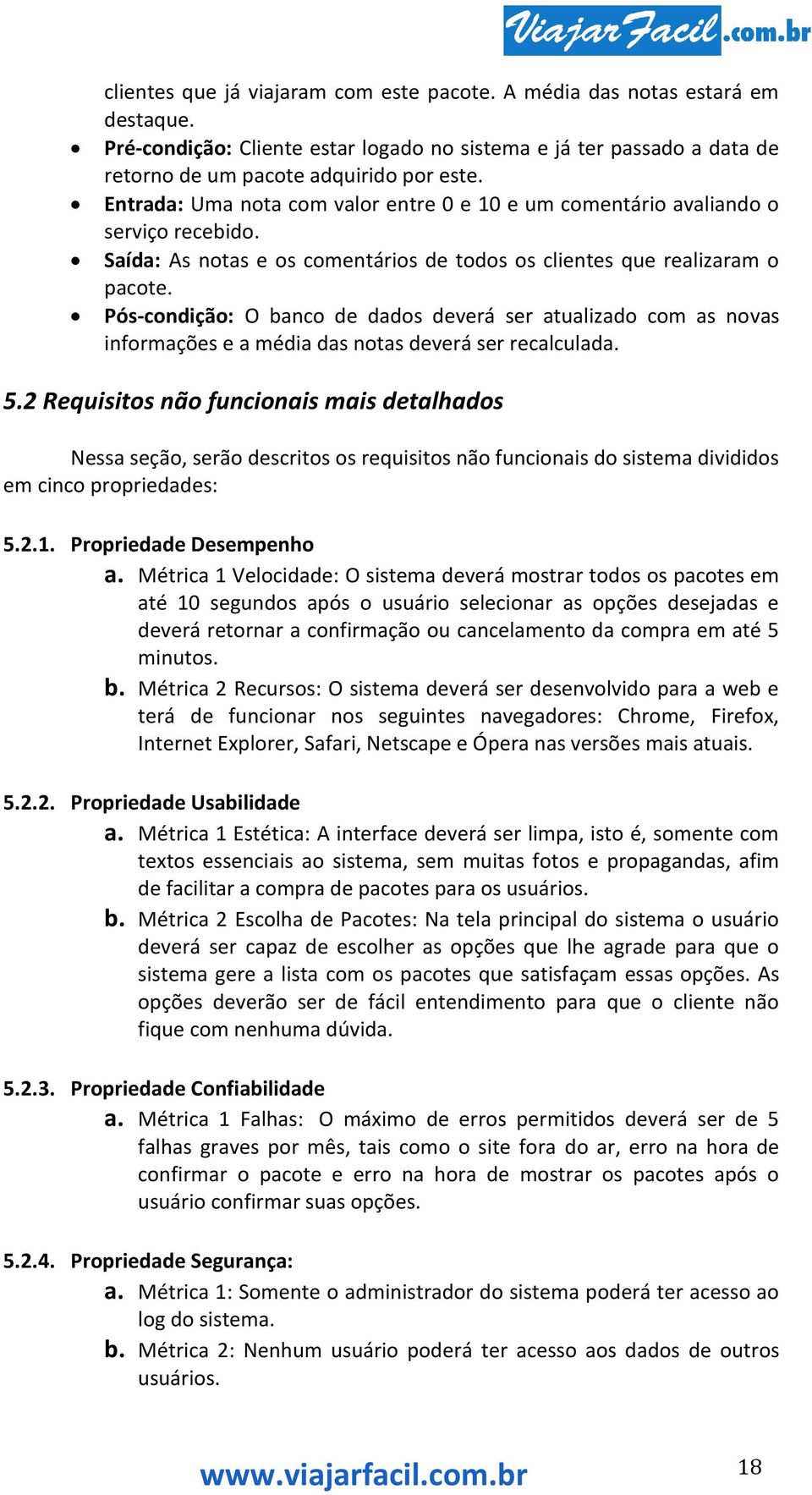 Pós-condição: O banco de dados deverá ser atualizado com as novas informações e a média das notas deverá ser recalculada. 5.